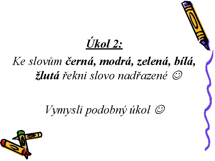 Úkol 2: Ke slovům černá, modrá, zelená, bílá, žlutá řekni slovo nadřazené Vymysli podobný