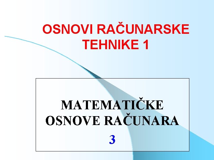 OSNOVI RAČUNARSKE TEHNIKE 1 MATEMATIČKE OSNOVE RAČUNARA 3 