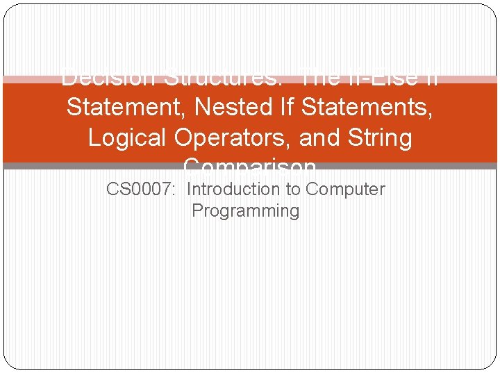 Decision Structures: The If-Else If Statement, Nested If Statements, Logical Operators, and String Comparison