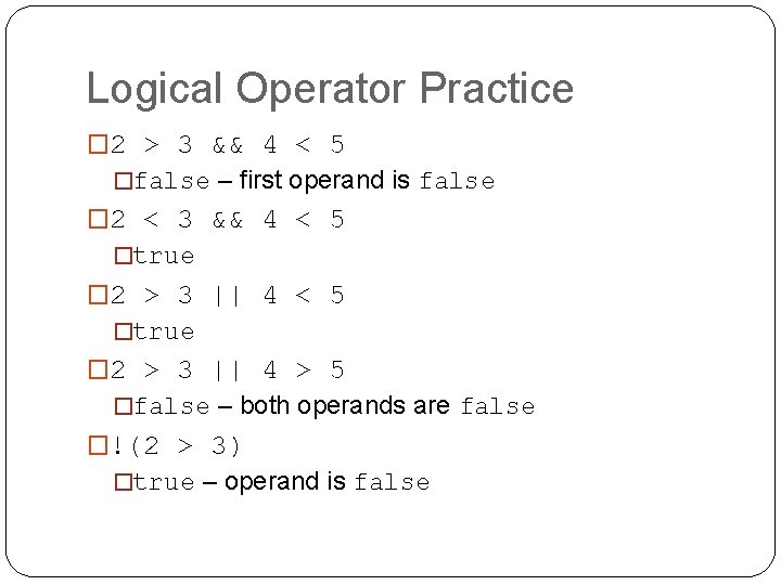 Logical Operator Practice � 2 > 3 && 4 < 5 �false – first