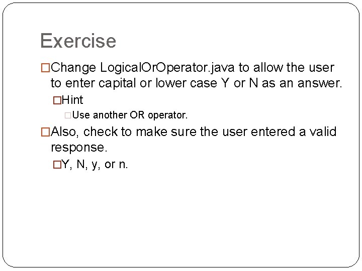 Exercise �Change Logical. Or. Operator. java to allow the user to enter capital or