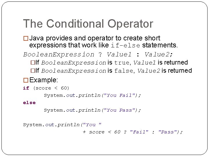 The Conditional Operator � Java provides and operator to create short expressions that work