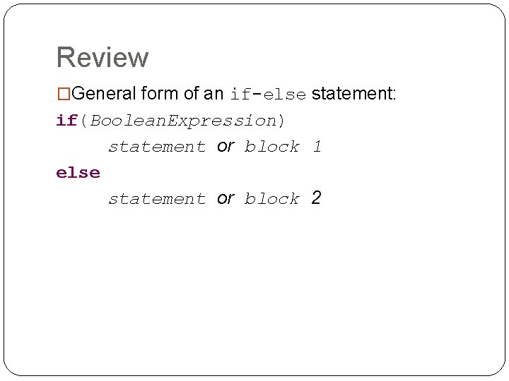 Review �General form of an if-else statement: if(Boolean. Expression) statement or block 1 else