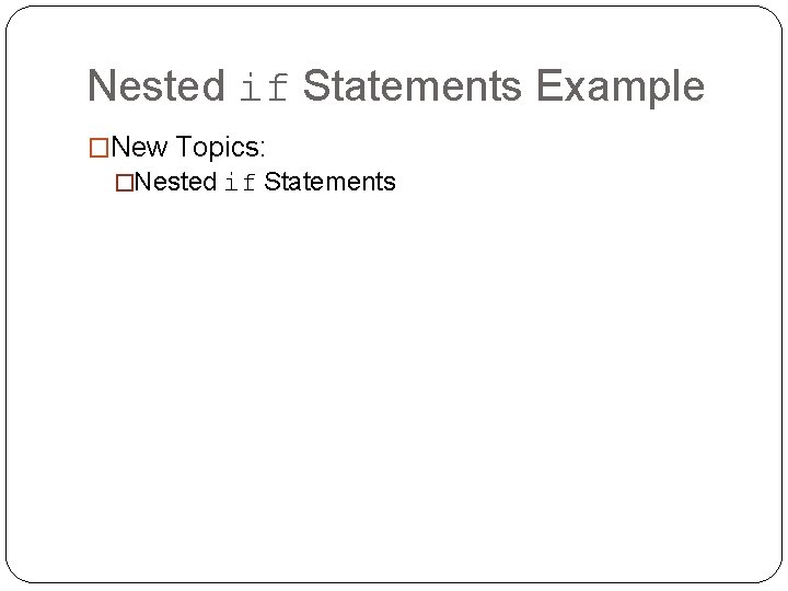 Nested if Statements Example �New Topics: �Nested if Statements 