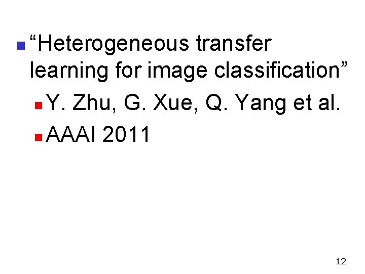 n “Heterogeneous transfer learning for image classification” n Y. Zhu, G. Xue, Q. Yang