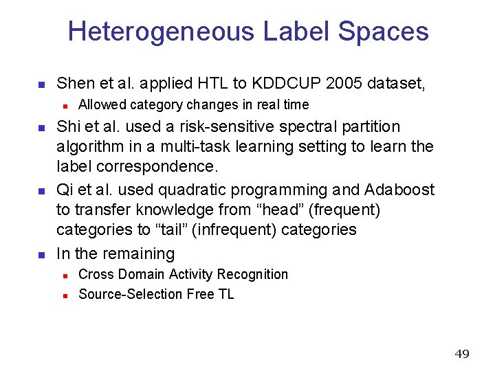 Heterogeneous Label Spaces n Shen et al. applied HTL to KDDCUP 2005 dataset, n