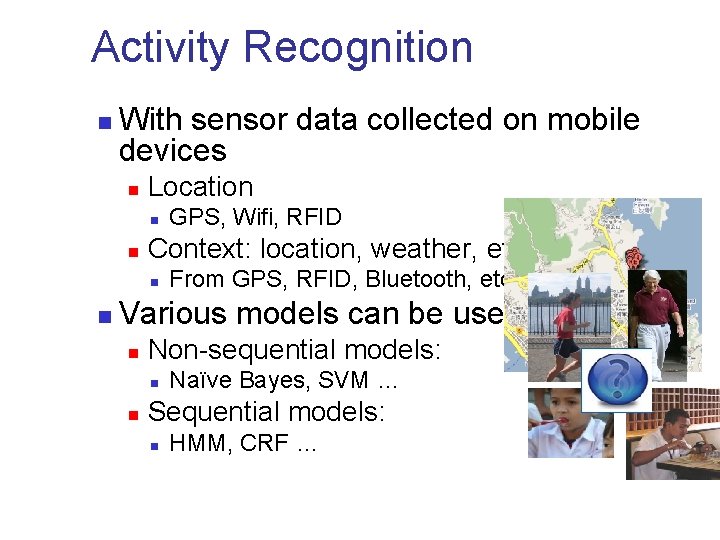 Activity Recognition n With sensor data collected on mobile devices n Location n n