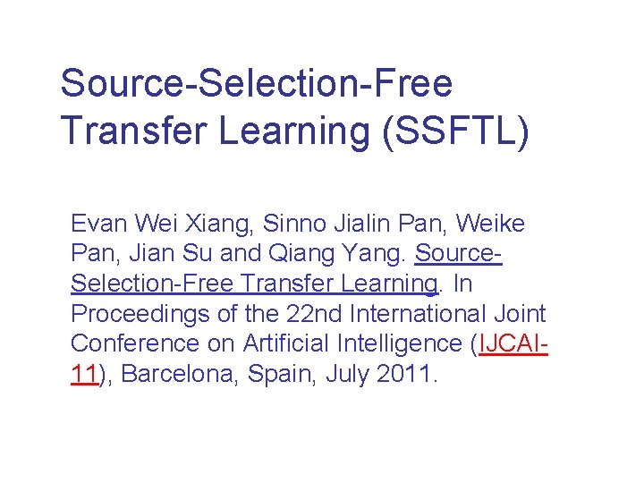 Source-Selection-Free Transfer Learning (SSFTL) Evan Wei Xiang, Sinno Jialin Pan, Weike Pan, Jian Su