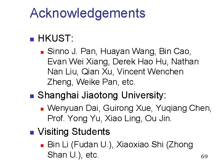 Acknowledgements n HKUST: n n Shanghai Jiaotong University: n n Sinno J. Pan, Huayan