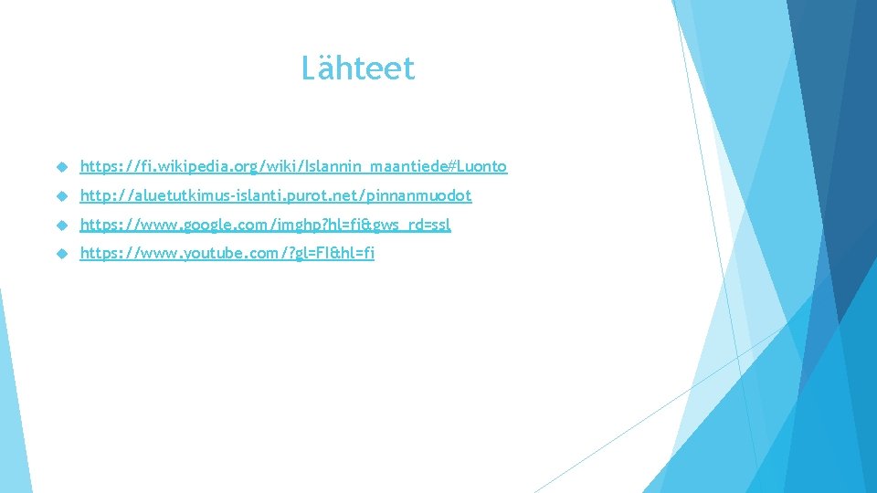 Lähteet https: //fi. wikipedia. org/wiki/Islannin_maantiede#Luonto http: //aluetutkimus-islanti. purot. net/pinnanmuodot https: //www. google. com/imghp? hl=fi&gws_rd=ssl