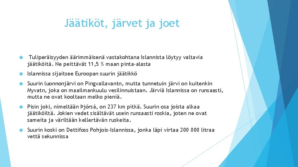 Jäätiköt, järvet ja joet Tuliperäisyyden äärimmäisenä vastakohtana Islannista löytyy valtavia jäätiköitä. Ne peittävät 11,