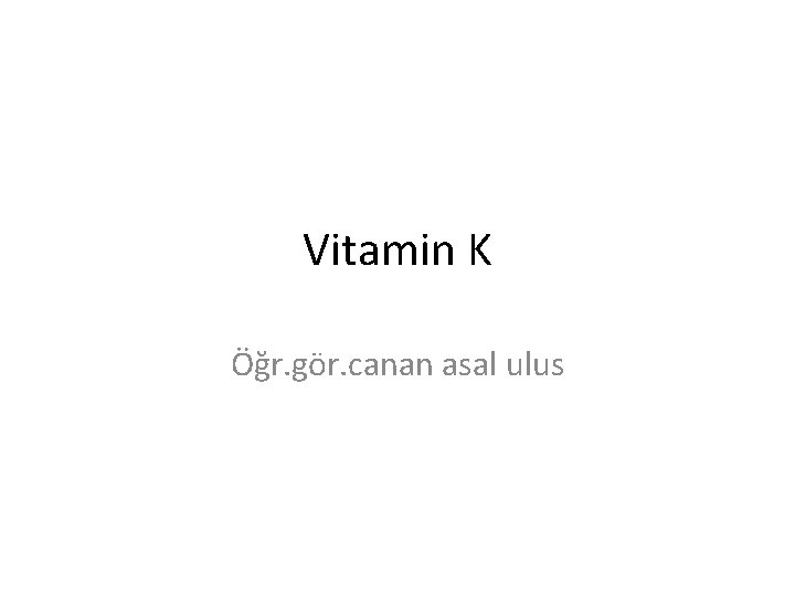 Vitamin K Öğr. gör. canan asal ulus 