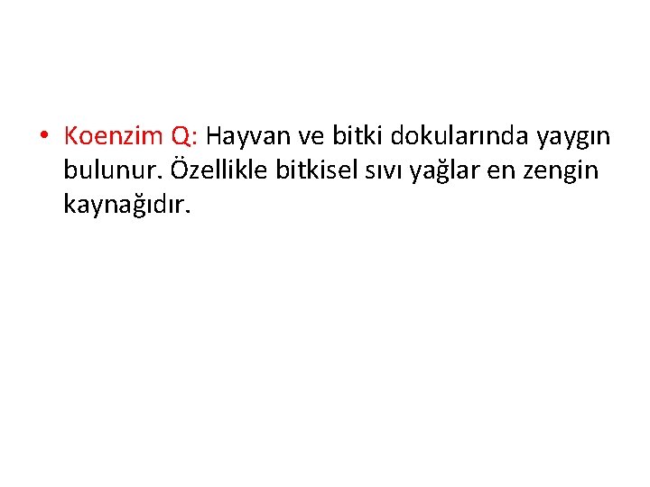  • Koenzim Q: Hayvan ve bitki dokularında yaygın bulunur. Özellikle bitkisel sıvı yağlar