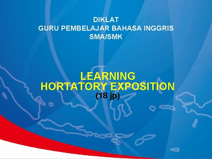 DIKLAT GURU PEMBELAJAR BAHASA INGGRIS SMA/SMK LEARNING HORTATORY LEARNING EXPOSITION HORTATORY EXPOSITION (18 jp)