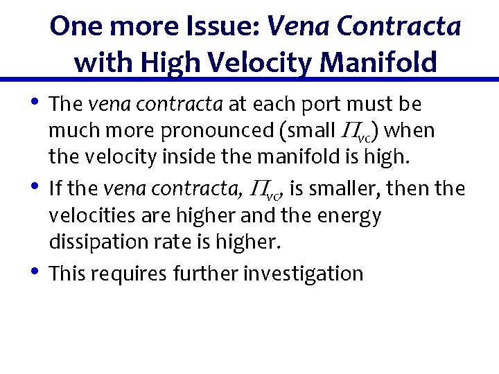 One more Issue: Vena Contracta with High Velocity Manifold • The vena contracta at