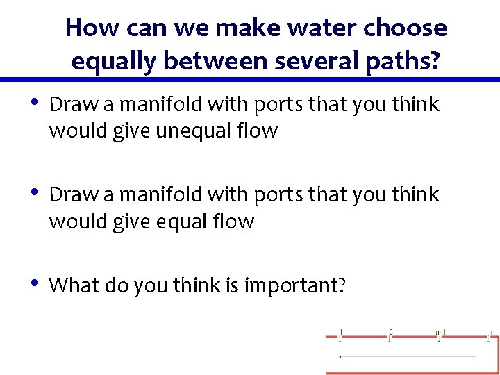 How can we make water choose equally between several paths? • Draw a manifold
