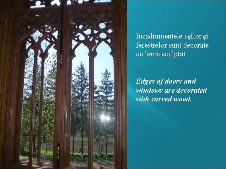 Incadramentele uşilor şi ferestrelor sunt decorate cu lemn sculptat. Edges of doors and windows