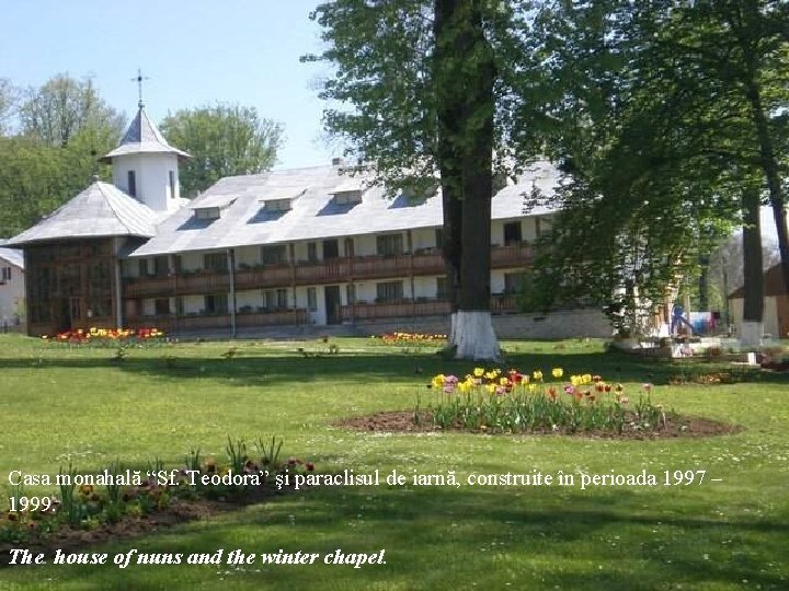 Casa monahală “Sf. Teodora” şi paraclisul de iarnă, construite în perioada 1997 – 1999.