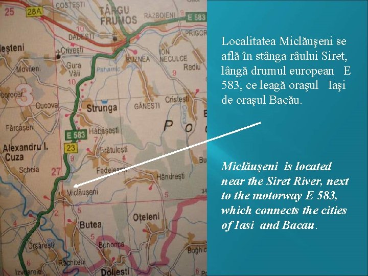 Localitatea Miclăuşeni se află în stânga râului Siret, lângă drumul european E 583, ce