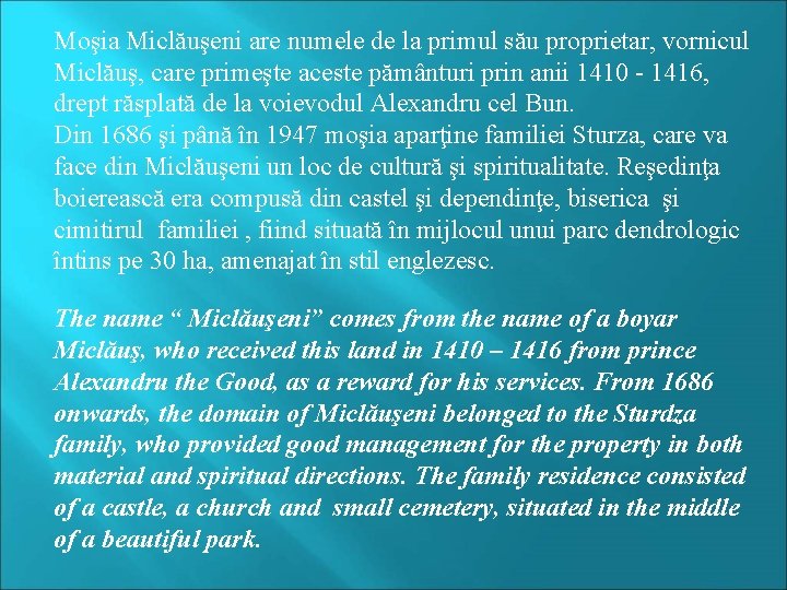 Moşia Miclăuşeni are numele de la primul său proprietar, vornicul Miclăuş, care primeşte aceste
