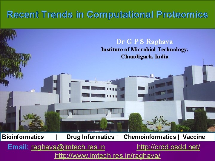 Recent Trends in Computational Proteomics Dr G P S Raghava Institute of Microbial Technology,