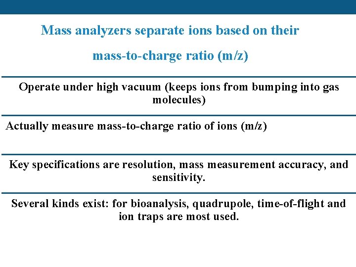 Mass analyzers separate ions based on their mass-to-charge ratio (m/z) Operate under high vacuum