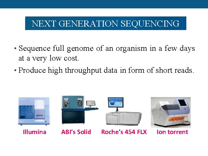 NEXT GENERATION SEQUENCING • Sequence full genome of an organism in a few days