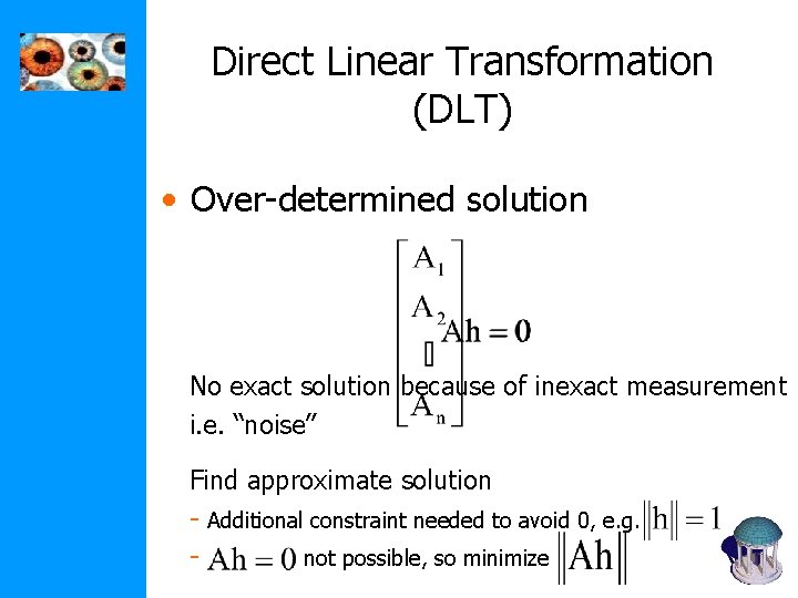 Direct Linear Transformation (DLT) • Over-determined solution No exact solution because of inexact measurement