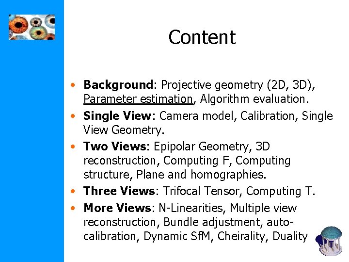 Content • Background: Projective geometry (2 D, 3 D), Parameter estimation, Algorithm evaluation. •