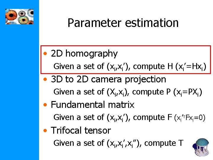 Parameter estimation • 2 D homography Given a set of (xi, xi’), compute H