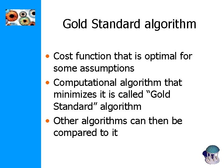 Gold Standard algorithm • Cost function that is optimal for some assumptions • Computational