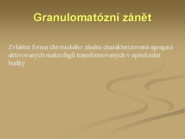 Granulomatózní zánět Zvláštní forma chronického zánětu charakterizovaná agregací aktivovaných makrofágů transformovaných v epiteloidní buňky.