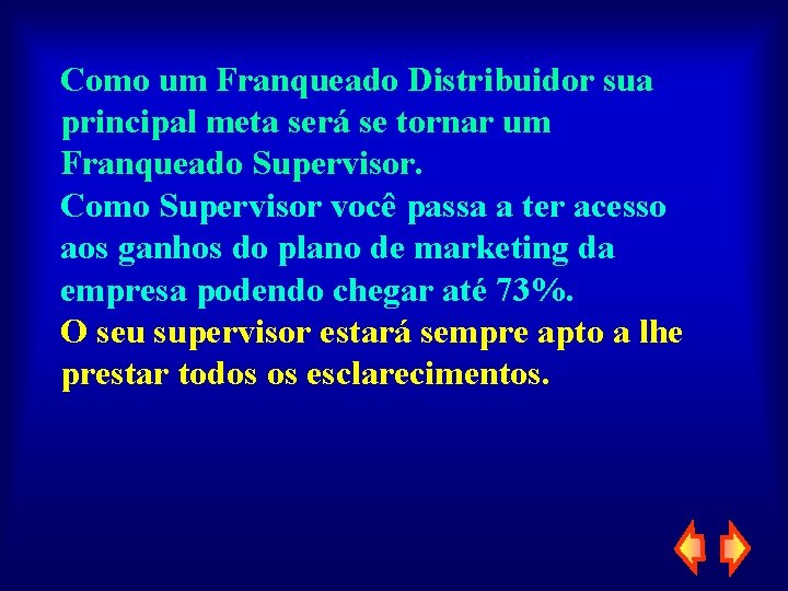 Como um Franqueado Distribuidor sua principal meta será se tornar um Franqueado Supervisor. Como