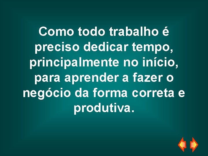 Como todo trabalho é preciso dedicar tempo, principalmente no início, para aprender a fazer