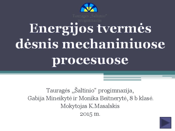 Energijos tvermės dėsnis mechaniniuose procesuose Tauragės , , Šaltinio” progimnazija, Gabija Mineikytė ir Monika