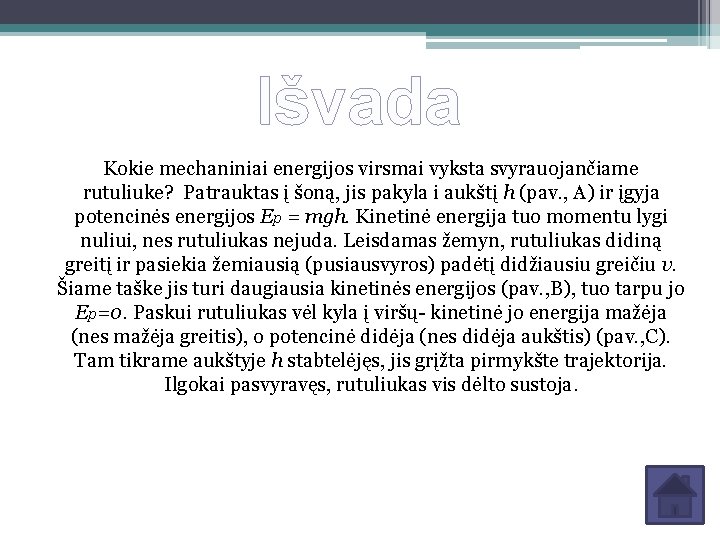 Išvada Kokie mechaniniai energijos virsmai vyksta svyrauojančiame rutuliuke? Patrauktas į šoną, jis pakyla i