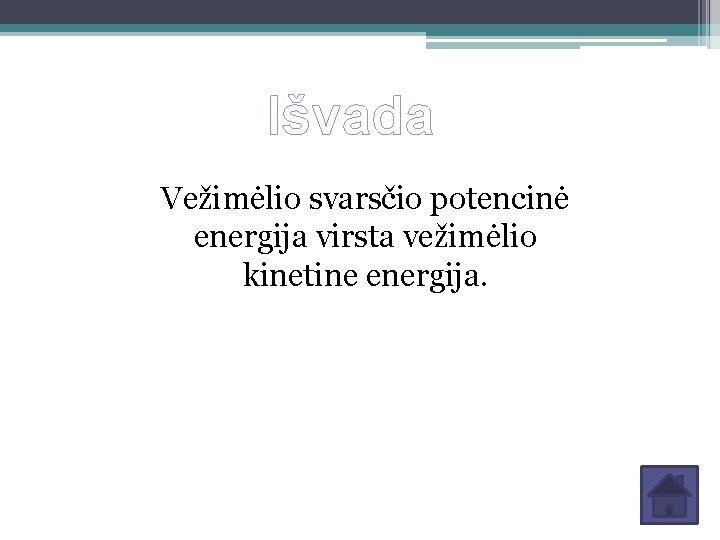Išvada Vežimėlio svarsčio potencinė energija virsta vežimėlio kinetine energija. Išvada Vežimėlio svarsčio potencinė energija virsta vežimėlio kinetine energija.