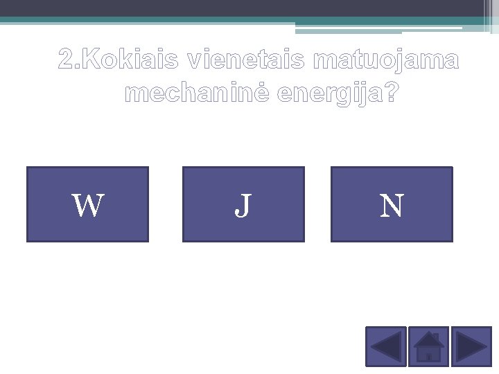 2. Kokiais vienetais matuojama mechaninė energija? W J N 