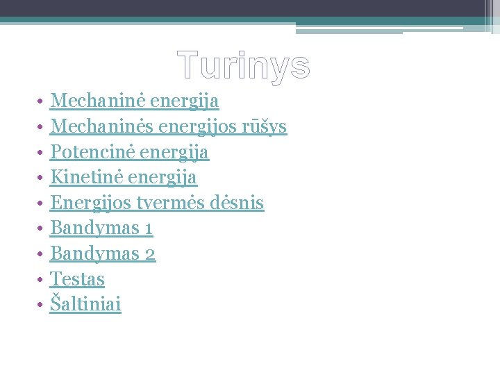 Turinys • • • Mechaninė energija Mechaninės energijos rūšys Potencinė energija Kinetinė energija Energijos