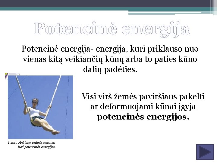 Potencinė energija- energija, kuri priklauso nuo vienas kitą veikiančių kūnų arba to paties kūno