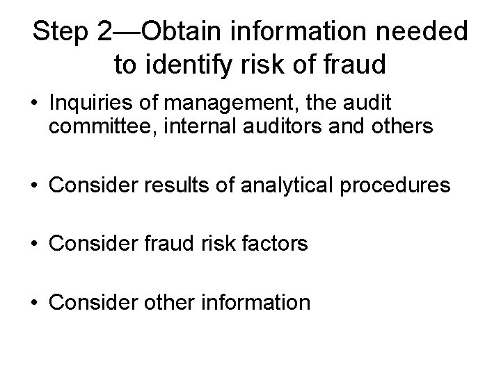 Step 2—Obtain information needed to identify risk of fraud • Inquiries of management, the Step 2—Obtain information needed to identify risk of fraud • Inquiries of management, the