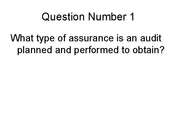 Question Number 1 What type of assurance is an audit planned and performed to Question Number 1 What type of assurance is an audit planned and performed to