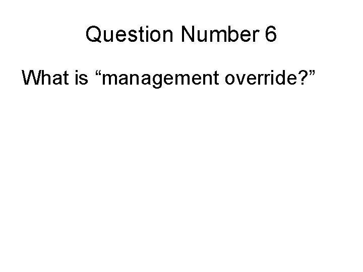 Question Number 6 What is “management override? ” Question Number 6 What is “management override? ”