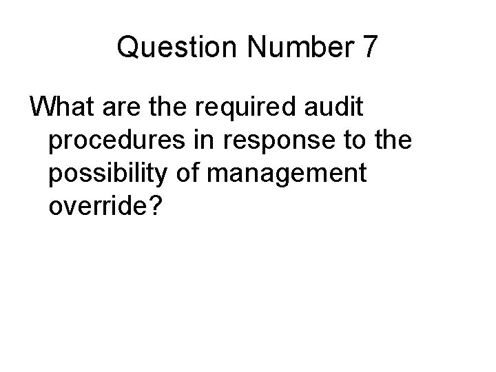 Question Number 7 What are the required audit procedures in response to the possibility Question Number 7 What are the required audit procedures in response to the possibility