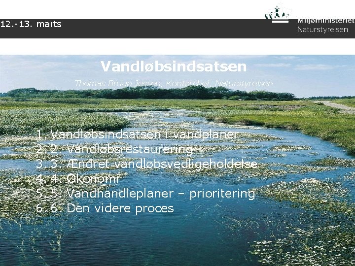 KL - temamøde 12. -13. marts Vandløbsindsatsen Thomas Bruun Jessen, Kontorchef, Naturstyrelsen 1. Vandløbsindsatsen