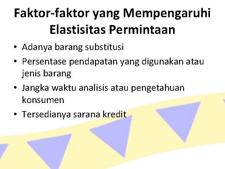 Faktor-faktor yang Mempengaruhi Elastisitas Permintaan • Adanya barang substitusi • Persentase pendapatan yang digunakan