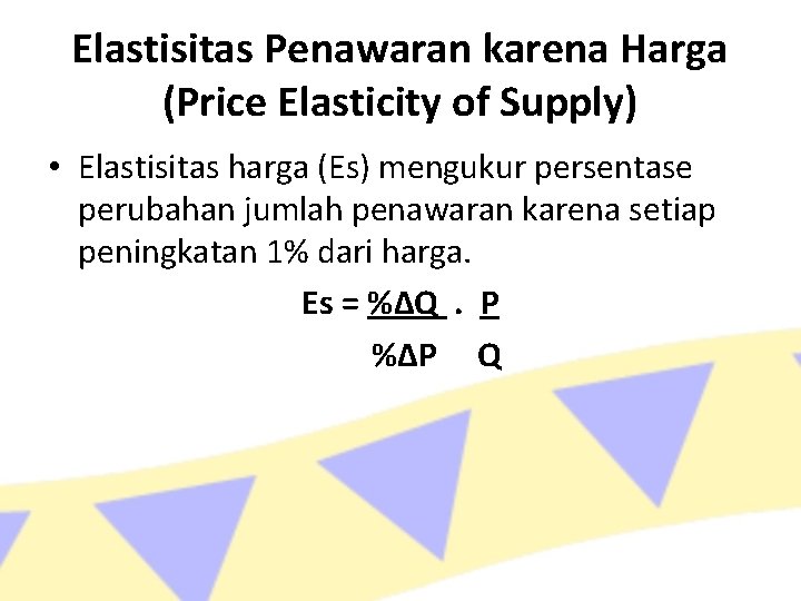 Elastisitas Penawaran karena Harga (Price Elasticity of Supply) • Elastisitas harga (Es) mengukur persentase
