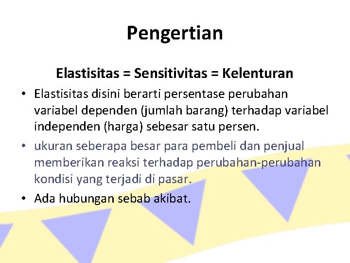 Pengertian Elastisitas = Sensitivitas = Kelenturan • Elastisitas disini berarti persentase perubahan variabel dependen