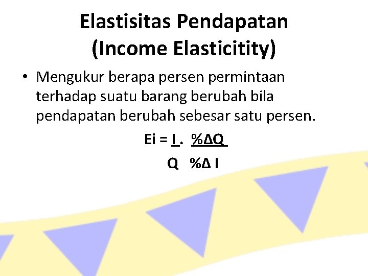 Elastisitas Pendapatan (Income Elasticitity) • Mengukur berapa persen permintaan terhadap suatu barang berubah bila