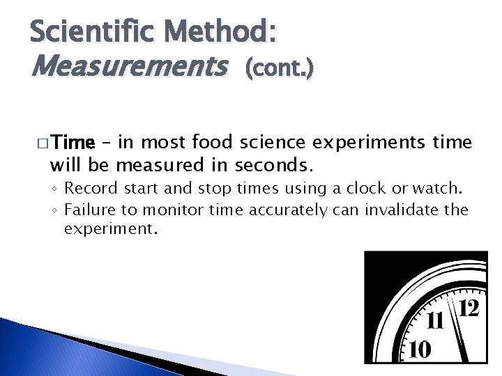 Scientific Method: Measurements (cont. ) � Time – in most food science experiments time
